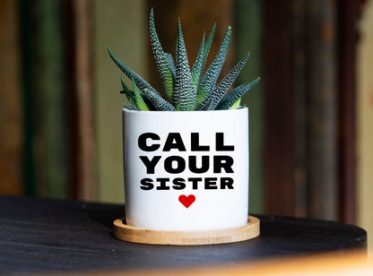 Call Your Sister Planter Gift - 3" White Ceramic Pot w/ Bamboo Tray, Sister Birthday Gift , Sister In Law Birthday Gift